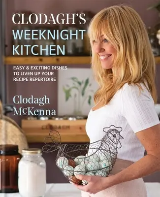 Clodagh hétköznapi konyhája: Könnyű és izgalmas ételek a receptrepertoár felfrissítéséhez - Clodagh's Weeknight Kitchen: Easy & Exciting Dishes to Liven Up Your Recipe Repertoire