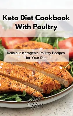 Keto diéta szakácskönyv baromfival: Finom ketogén baromfi receptek a diétához - Keto Diet Cookbook With Poultry: Delicious Ketogenic Poultry Recipes for Your Diet