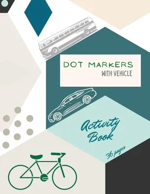 Vehicle Dot Markers Activity Book: Autók, teherautók és járművek Dot Markers Activity Book For Kids: AutókKamionokJárművek: A dot Art Coloring Book for ToddlersCarsTrucksVehicle - Vehicle Dot Markers Activity Book: Cars, Trucks and Vehicles Dot Markers Activity Book For Kids: A dot Art Coloring Book for ToddlersCarsTrucksVehicle