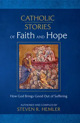 Katolikus történetek a hitről és a reményről: Hogyan hoz Isten jót a szenvedésből - Catholic Stories of Faith and Hope: How God Brings Good Out of Suffering