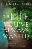 Az élet, amire mindig is vágytál: Lelki fegyelmek hétköznapi embereknek - The Life You've Always Wanted: Spiritual Disciplines for Ordinary People