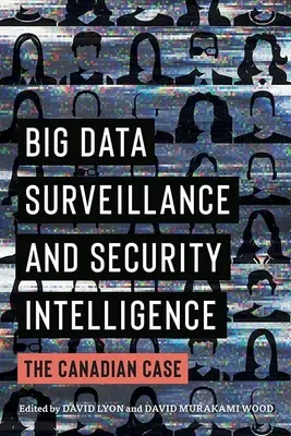 Nagy adatfelügyelet és biztonsági hírszerzés: A kanadai eset - Big Data Surveillance and Security Intelligence: The Canadian Case