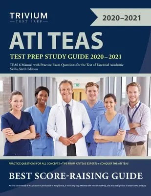 ATI TEAS Test Prep Study Guide 2020-2021: TEAS 6 Manual with Practice Exam Questions for the Test of Essential Academic Skills, Sixth Edition (TEAS 6 kézikönyv gyakorlati vizsgakérdésekkel az alapvető tanulmányi készségek tesztjéhez, hatodik kiadás) - ATI TEAS Test Prep Study Guide 2020-2021: TEAS 6 Manual with Practice Exam Questions for the Test of Essential Academic Skills, Sixth Edition