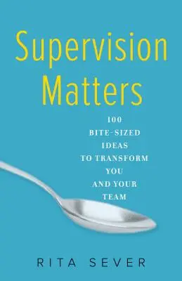 Supervision Matters: 100 falatnyi ötlet az Ön és csapata átalakításához - Supervision Matters: 100 Bite-Sized Ideas to Transform You and Your Team