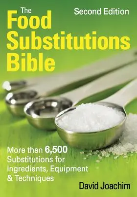 Az ételhelyettesítések bibliája: Több mint 6500 helyettesítés az összetevők, berendezések és technikák terén - The Food Substitutions Bible: More Than 6,500 Substitutions for Ingredients, Equipment and Techniques