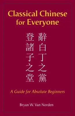 Klasszikus kínai mindenki számára - Útmutató teljesen kezdőknek - Classical Chinese for Everyone - A Guide for Absolute Beginners