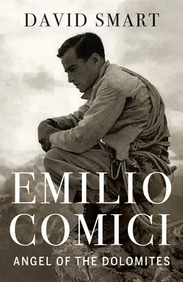 Emilio Comici: A Dolomitok angyala: Szenvedély, Pitonok, politika és az első nagy falak - Emilio Comici: Angel of the Dolomites: Passion, Pitons, Politics and the First Big Walls