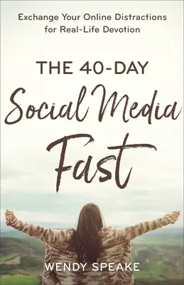 A 40 napos közösségi média böjt: Cseréld fel az online zavaró tényezőidet a valós életben való odaadásra - The 40-Day Social Media Fast: Exchange Your Online Distractions for Real-Life Devotion