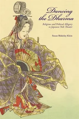 A Dharma tánca: Vallási és politikai allegória a japán nó színházban - Dancing the Dharma: Religious and Political Allegory in Japanese Noh Theater