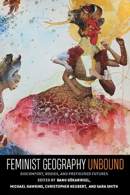 Feminist Geography Unbound: Discomfort, Bodies, and Prefigured Futures (Kellemetlenség, testek és előre meghatározott jövők) - Feminist Geography Unbound: Discomfort, Bodies, and Prefigured Futures