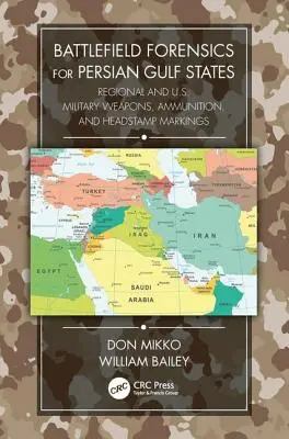 Harctéri helyszínelés a Perzsa-öböl menti államok számára: Regionális és amerikai katonai fegyverek, lőszerek és fejbélyegzőjelzések - Battlefield Forensics for Persian Gulf States: Regional and U.S. Military Weapons, Ammunition, and Headstamp Markings