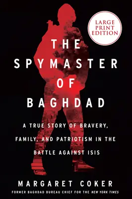 The Spymaster of Bagdad: Egy igaz történet bátorságról, családról és hazaszeretetről az Isis elleni harcban - The Spymaster of Baghdad: A True Story of Bravery, Family, and Patriotism in the Battle Against Isis