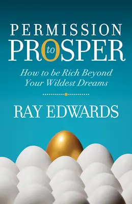 Engedély a gyarapodásra: Hogyan lehetsz gazdagabb, mint legvadabb álmaidban valaha is álmodtál - Permission to Prosper: How to Be Rich Beyond Your Wildest Dreams