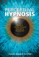 Perceptuális hipnózis: A spirituális utazás a tudatosság kiterjesztése felé - Perceptual Hypnosis: A Spiritual Journey Toward Expanding Awareness