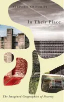 In Their Place: A szegénység elképzelt földrajza - In Their Place: The Imagined Geographies of Poverty