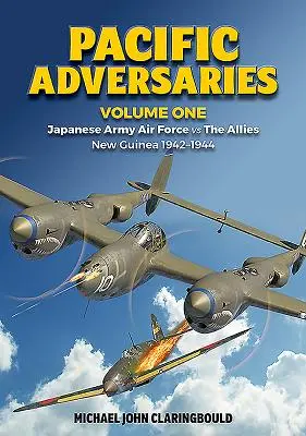 Csendes-óceáni ellenfelek, első kötet: A japán hadsereg légiereje a szövetségesek ellen, Új-Guinea 1942-1944. - Pacific Adversaries, Volume One: Japanese Army Air Force Vs the Allies, New Guinea 1942-1944