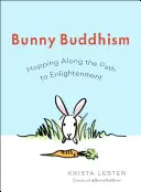 Nyuszi buddhizmus: Ugrálás a megvilágosodáshoz vezető ösvényen - Bunny Buddhism: Hopping Along the Path to Enlightenment