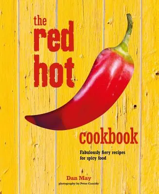 The Red Hot Cookbook: Mesésen tüzes receptek fűszeres ételekhez - The Red Hot Cookbook: Fabulously Fiery Recipes for Spicy Food