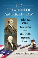 Az amerikai jog megteremtése: John Jay, Oliver Ellsworth és az 1790-es évek Legfelsőbb Bírósága - The Creation of American Law: John Jay, Oliver Ellsworth and the 1790s Supreme Court