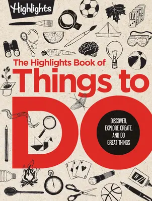 The Highlights Book of Things to Do: Felfedezni, felfedezni, alkotni és nagyszerű dolgokat csinálni - The Highlights Book of Things to Do: Discover, Explore, Create, and Do Great Things