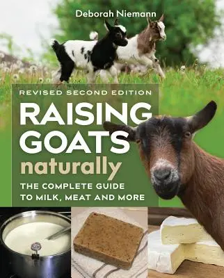 Kecskék természetes nevelése, 2. kiadás: A teljes útmutató a tejhez, a húshoz és még sok máshoz - Raising Goats Naturally, 2nd Edition: The Complete Guide to Milk, Meat, and More