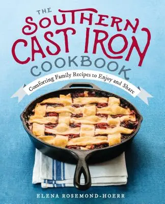 The Southern Cast Iron Cookbook: Vigasztaló családi receptek, amelyeket élvezhetünk és megoszthatunk egymással - The Southern Cast Iron Cookbook: Comforting Family Recipes to Enjoy and Share