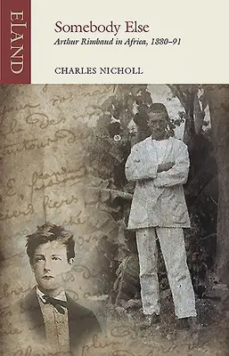 Valaki más: Arthur Rimbaud Afrikában, 1880-91 - Somebody Else: Arthur Rimbaud in Africa, 1880-91