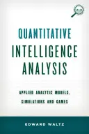 Kvantitatív hírszerzési elemzés: Alkalmazott analitikai modellek, szimulációk és játékok - Quantitative Intelligence Analysis: Applied Analytic Models, Simulations, and Games