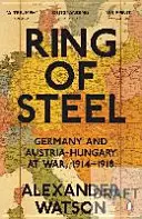 Acélgyűrű - Németország és Ausztria-Magyarország háborúja, 1914-1918 - Ring of Steel - Germany and Austria-Hungary at War, 1914-1918