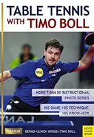 Asztalitenisz Timo Bollal: Több mint 50 oktató fotósorozat. A játéka, a technikája, a tudása. - Table Tennis with Timo Boll: More Than 50 Instructional Photo Series. His Game, His Technique, His Know-How