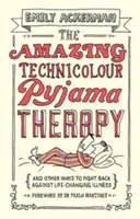 A csodálatos technikai színű pizsamaterápia: És más módszerek az életet megváltoztató betegségek elleni küzdelemre - The Amazing Technicolour Pyjama Therapy: And Other Ways to Fight Back Against Life-Changing Illness