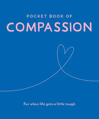 Az együttérzés zsebkönyve: For When Life Gets a Little Tough - Pocket Book of Compassion: For When Life Gets a Little Tough