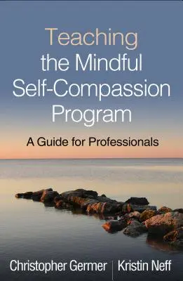 A Mindful Self-Compassion Program tanítása: Útmutató szakemberek számára - Teaching the Mindful Self-Compassion Program: A Guide for Professionals