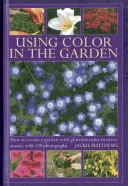 A színek használata a kertben: Hogyan alakítsunk ki minden évszakban pompás színekben pompázó kertet, 130 fényképpel - Using Color in the Garden: How to Create a Garden with Glorious Color in Every Season, with 130 Photographs