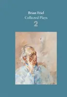 Brian Friel: Összegyűjtött darabok - 2. kötet - A város szabadsága; Önkéntesek; Lakónegyedek; Arisztokraták; Hit gyógyítója; Fordítások - Brian Friel: Collected Plays - Volume 2 - The Freedom of the City; Volunteers; Living Quarters; Aristocrats; Faith Healer; Translations