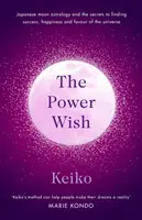 Power Wish - A japán holdasztrológia és a siker, a boldogság és az univerzum kegyeinek megtalálásának titkai - Power Wish - Japanese moon astrology and the secrets to finding success, happiness and the favour of the universe