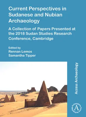 Current Perspectives in Sudanese and Nubian Archaeology: A 2018-as Szudántudományi Kutatási Konferencián, Cambridge-ben elhangzott előadások gyűjteménye - Current Perspectives in Sudanese and Nubian Archaeology: A Collection of Papers Presented at the 2018 Sudan Studies Research Conference, Cambridge