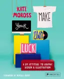 Make Your Own Luck: A DIY Attitude to Graphic Design and Illustration (Csináld a saját szerencsédet: A grafikai tervezés és illusztráció barkácsolása) - Make Your Own Luck: A DIY Attitude to Graphic Design and Illustration