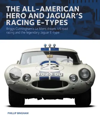 Az All-American Hero és a Jaguar versenypályás E-Type-jai: Briggs Cunningham Le Mans-i álma, az Us Road Racing és a legendás Jaguar E-Type - The All-American Hero and Jaguar's Racing E-Types: Briggs Cunningham's Le Mans Dream, Us Road Racing and the Legendary Jaguar E-Type