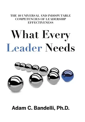 Amire minden vezetőnek szüksége van: A vezetői hatékonyság tíz egyetemes és vitathatatlan kompetenciája - What Every Leader Needs: The Ten Universal and Indisputable Competencies of Leadership Effectiveness