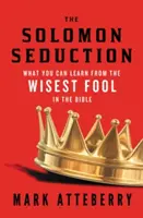 A salamoni csábítás: Mit tanulhatsz a Biblia legbölcsebb bolondjától - The Solomon Seduction: What You Can Learn from the Wisest Fool in the Bible