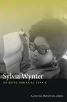 Sylvia Wynter: Wynteryn: Az emberi létről mint gyakorlatról - Sylvia Wynter: On Being Human as Praxis