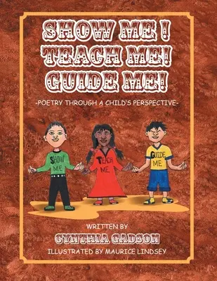 Show Me! Taníts meg! Vezess! Költészet a gyermek szemszögéből - Show Me! Teach Me! Guide Me!: Poetry Through a Child's Perspective