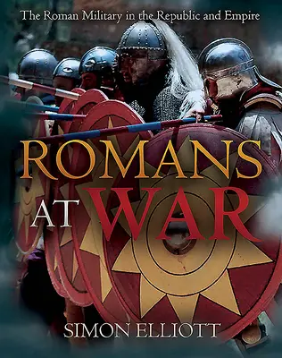 Rómaiak háborúban: A római hadsereg a köztársaság és a birodalom idején - Romans at War: The Roman Military in the Republic and Empire