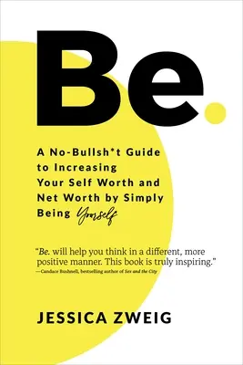 Légy: Egy nem-bullsh*t útmutató az önértékelésed és a nettó értéked növeléséhez azáltal, hogy egyszerűen önmagadat adod - Be: A No-Bullsh*t Guide to Increasing Your Self Worth and Net Worth by Simply Being Yourself