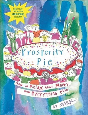 Prosperity Pie (Jóléti pite): Hogyan lazítsunk a pénzzel és minden mással kapcsolatban - Prosperity Pie: How to Relax about Money and Everything Else