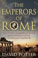 Róma császárai: A császári Róma története Julius Caesartól az utolsó császárig - The Emperors of Rome: The Story of Imperial Rome from Julius Caesar to the Last Emperor