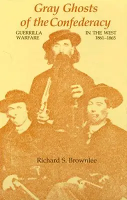 A konföderáció szürke szellemei: Gerillaharc nyugaton, 1861--1865 - Gray Ghosts of the Confederacy: Guerrilla Warfare in the West, 1861--1865