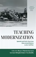 A modernizáció tanítása: Spanyol és latin-amerikai oktatási reform a hidegháborúban - Teaching Modernization: Spanish and Latin American Educational Reform in the Cold War