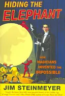 Az elefánt elrejtése - Hogyan találták fel a bűvészek a lehetetlent - Hiding The Elephant - How Magicians Invented the Impossible